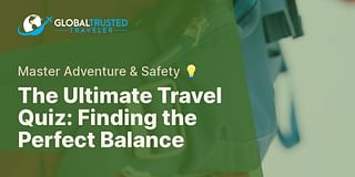 The Ultimate Travel Quiz: Finding the Perfect Balance - Master Adventure & Safety 💡