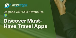 Discover Must-Have Travel Apps - Upgrade Your Solo Adventures 🌍