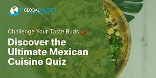 Discover the Ultimate Mexican Cuisine Quiz - Challenge Your Taste Buds 🌶️