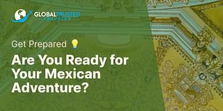 Are You Ready for Your Mexican Adventure? - Get Prepared 💡