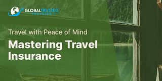 Mastering Travel Insurance - Travel with Peace of Mind