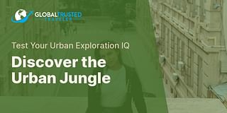 Discover the Urban Jungle - Test Your Urban Exploration IQ